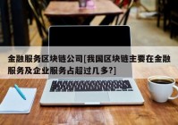 金融服务区块链公司[我国区块链主要在金融服务及企业服务占超过几多?]