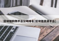 区块链购物平台公司排名[区块链卖货平台]