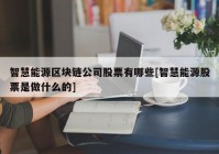 智慧能源区块链公司股票有哪些[智慧能源股票是做什么的]