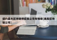 纽约最大区块链供应商公司有哪些[美股区块链公司]