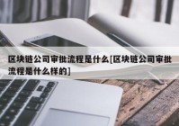 区块链公司审批流程是什么[区块链公司审批流程是什么样的]