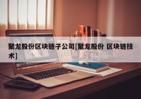 聚龙股份区块链子公司[聚龙股份 区块链技术]