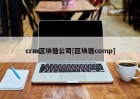 crm区块链公司[区块链comp]